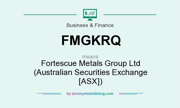 What does FMGKRQ mean? It stands for Fortescue Metals Group Ltd (Australian Securities Exchange [ASX])