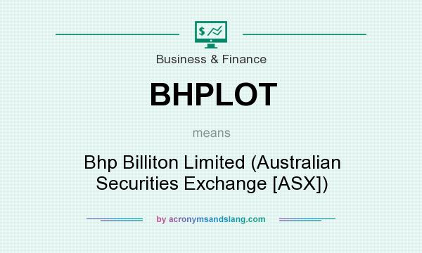 What does BHPLOT mean? It stands for Bhp Billiton Limited (Australian Securities Exchange [ASX])