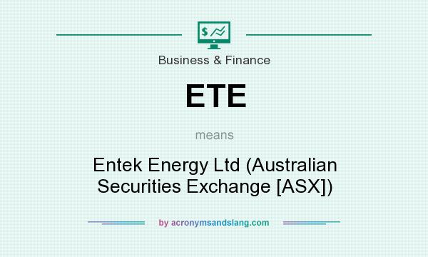 What does ETE mean? It stands for Entek Energy Ltd (Australian Securities Exchange [ASX])