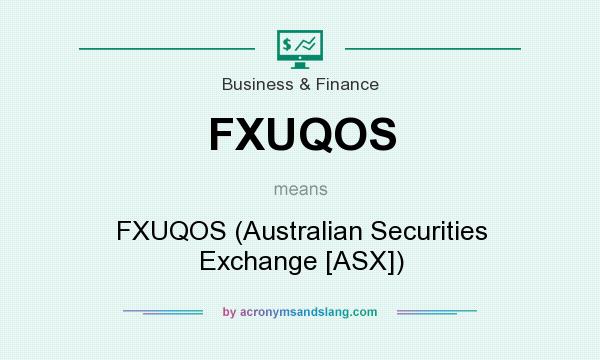 What does FXUQOS mean? It stands for FXUQOS (Australian Securities Exchange [ASX])