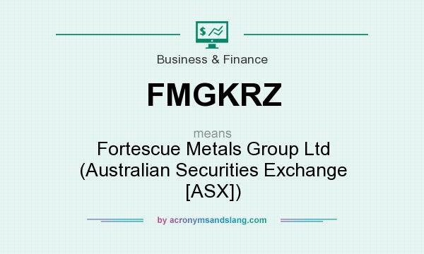 What does FMGKRZ mean? It stands for Fortescue Metals Group Ltd (Australian Securities Exchange [ASX])