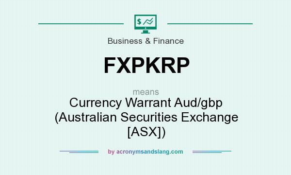 What does FXPKRP mean? It stands for Currency Warrant Aud/gbp (Australian Securities Exchange [ASX])