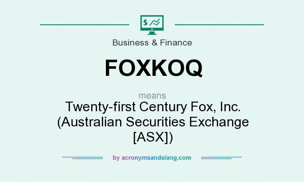 What does FOXKOQ mean? It stands for Twenty-first Century Fox, Inc. (Australian Securities Exchange [ASX])