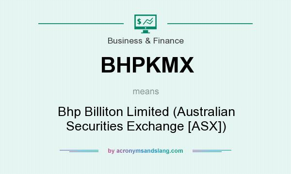 What does BHPKMX mean? It stands for Bhp Billiton Limited (Australian Securities Exchange [ASX])