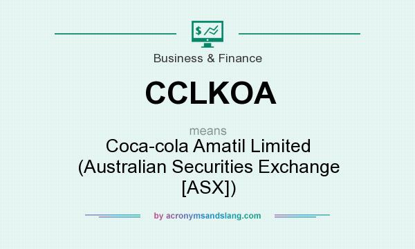 What does CCLKOA mean? It stands for Coca-cola Amatil Limited (Australian Securities Exchange [ASX])