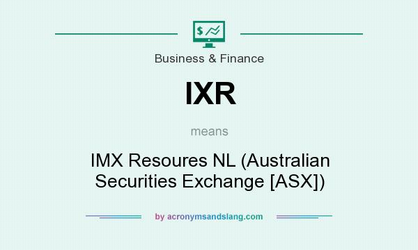 What does IXR mean? It stands for IMX Resoures NL (Australian Securities Exchange [ASX])