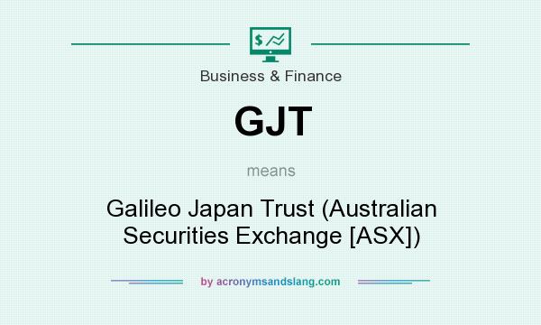 What does GJT mean? It stands for Galileo Japan Trust (Australian Securities Exchange [ASX])