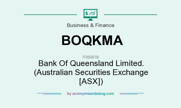 What does BOQKMA mean? It stands for Bank Of Queensland Limited. (Australian Securities Exchange [ASX])