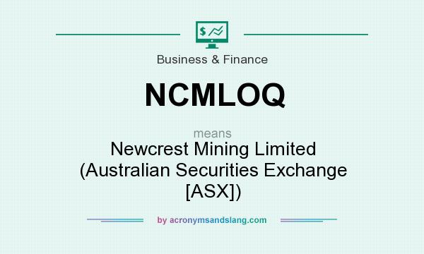 What does NCMLOQ mean? It stands for Newcrest Mining Limited (Australian Securities Exchange [ASX])