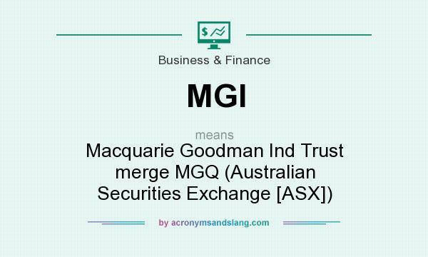 What does MGI mean? It stands for Macquarie Goodman Ind Trust merge MGQ (Australian Securities Exchange [ASX])