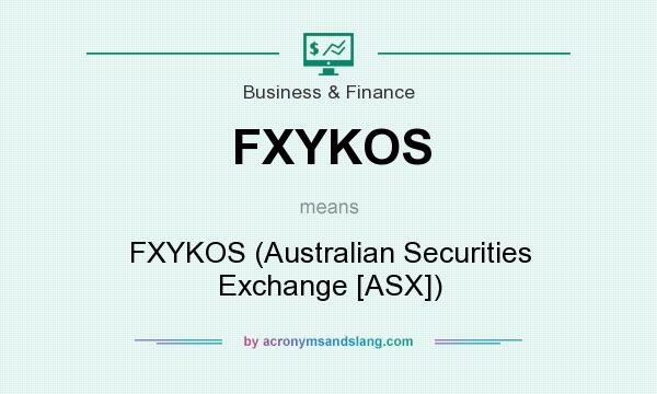 What does FXYKOS mean? It stands for FXYKOS (Australian Securities Exchange [ASX])