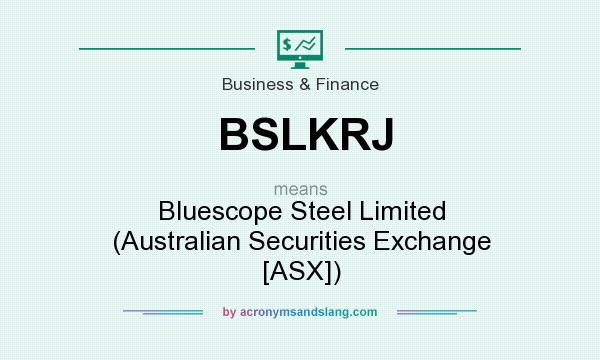 What does BSLKRJ mean? It stands for Bluescope Steel Limited (Australian Securities Exchange [ASX])