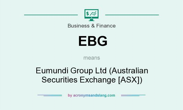 What does EBG mean? It stands for Eumundi Group Ltd (Australian Securities Exchange [ASX])