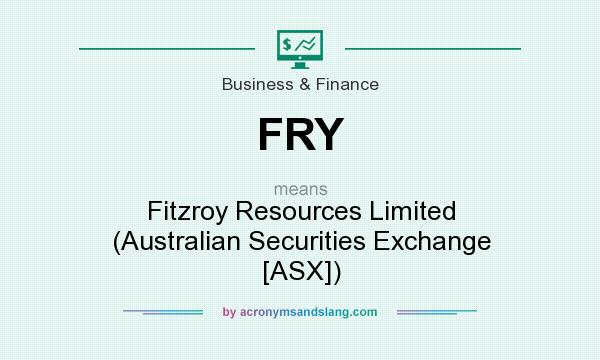 What does FRY mean? It stands for Fitzroy Resources Limited (Australian Securities Exchange [ASX])