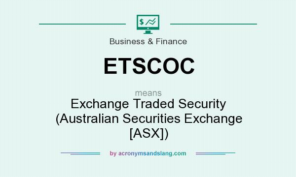 What does ETSCOC mean? It stands for Exchange Traded Security (Australian Securities Exchange [ASX])