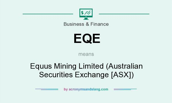 What does EQE mean? It stands for Equus Mining Limited (Australian Securities Exchange [ASX])