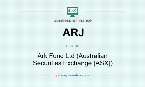 What does ARJ mean? It stands for Ark Fund Ltd (Australian Securities Exchange [ASX])
