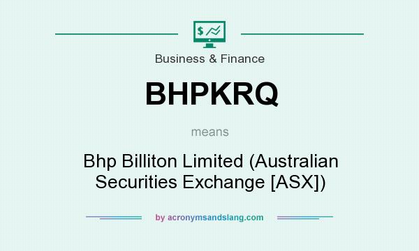What does BHPKRQ mean? It stands for Bhp Billiton Limited (Australian Securities Exchange [ASX])