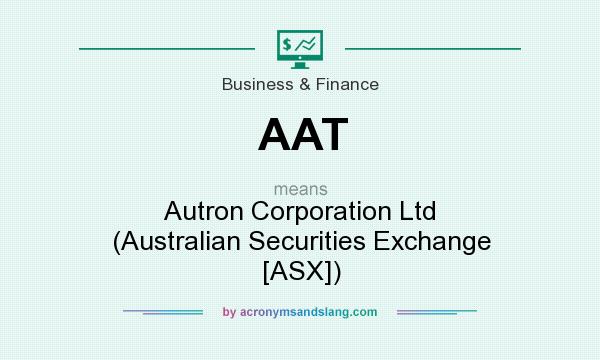 What does AAT mean? It stands for Autron Corporation Ltd (Australian Securities Exchange [ASX])