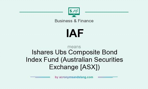 What does IAF mean? It stands for Ishares Ubs Composite Bond Index Fund (Australian Securities Exchange [ASX])