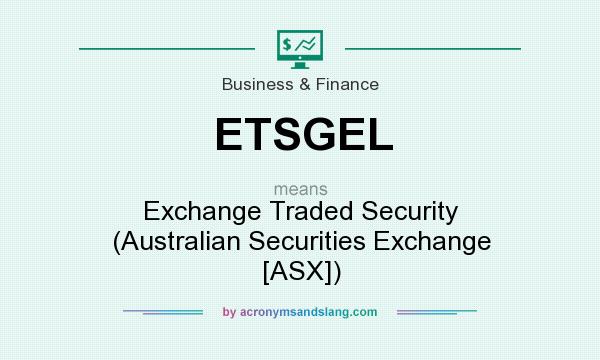 What does ETSGEL mean? It stands for Exchange Traded Security (Australian Securities Exchange [ASX])