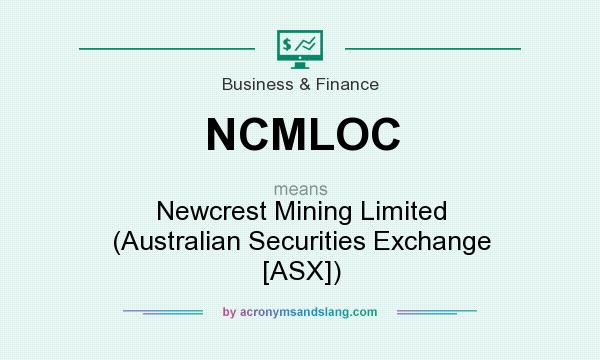 What does NCMLOC mean? It stands for Newcrest Mining Limited (Australian Securities Exchange [ASX])