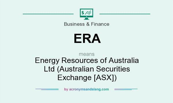 What does ERA mean? It stands for Energy Resources of Australia Ltd (Australian Securities Exchange [ASX])