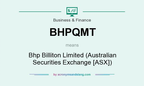 What does BHPQMT mean? It stands for Bhp Billiton Limited (Australian Securities Exchange [ASX])