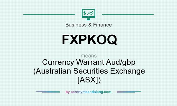 What does FXPKOQ mean? It stands for Currency Warrant Aud/gbp (Australian Securities Exchange [ASX])
