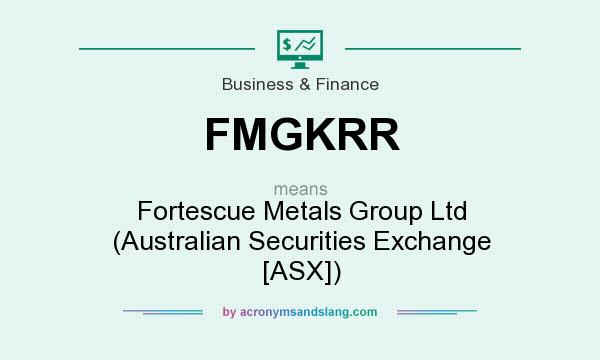 What does FMGKRR mean? It stands for Fortescue Metals Group Ltd (Australian Securities Exchange [ASX])