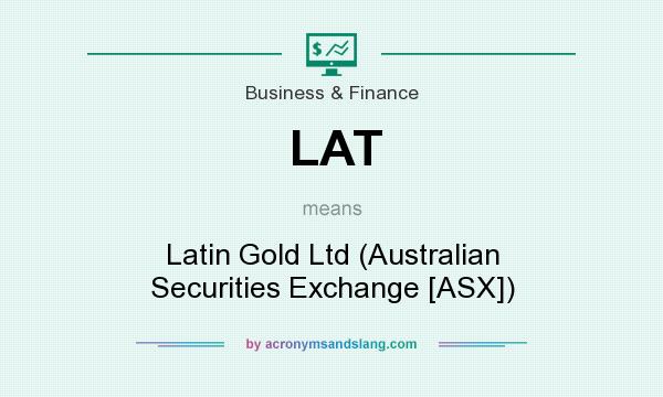 What does LAT mean? It stands for Latin Gold Ltd (Australian Securities Exchange [ASX])
