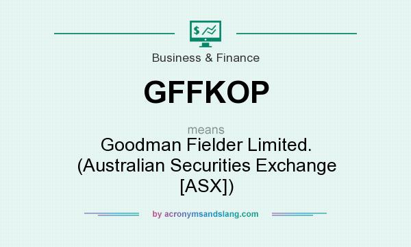 What does GFFKOP mean? It stands for Goodman Fielder Limited. (Australian Securities Exchange [ASX])