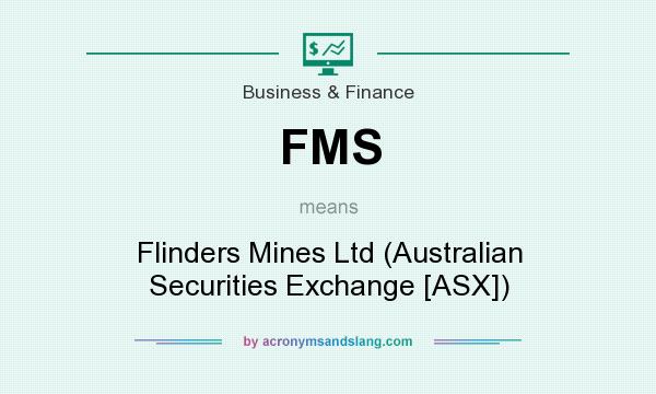 What does FMS mean? It stands for Flinders Mines Ltd (Australian Securities Exchange [ASX])