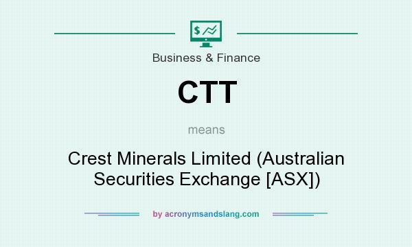 What does CTT mean? It stands for Crest Minerals Limited (Australian Securities Exchange [ASX])
