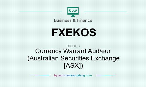 What does FXEKOS mean? It stands for Currency Warrant Aud/eur (Australian Securities Exchange [ASX])