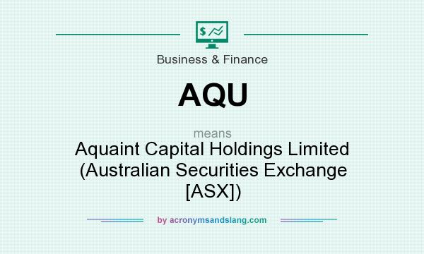 What does AQU mean? It stands for Aquaint Capital Holdings Limited (Australian Securities Exchange [ASX])