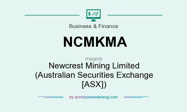 What does NCMKMA mean? It stands for Newcrest Mining Limited (Australian Securities Exchange [ASX])