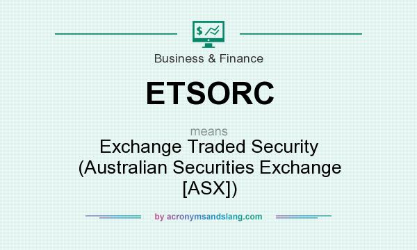 What does ETSORC mean? It stands for Exchange Traded Security (Australian Securities Exchange [ASX])