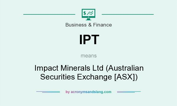 What does IPT mean? It stands for Impact Minerals Ltd (Australian Securities Exchange [ASX])