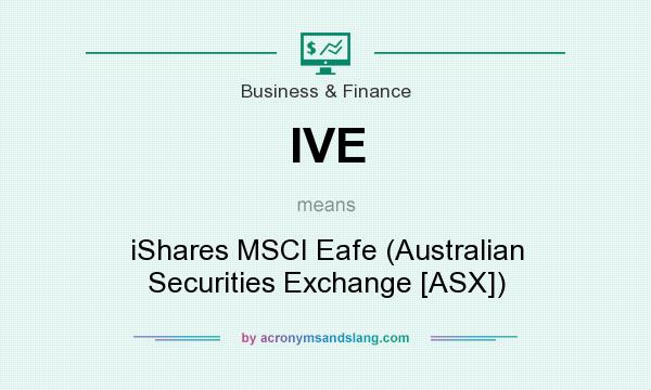 What does IVE mean? It stands for iShares MSCI Eafe (Australian Securities Exchange [ASX])