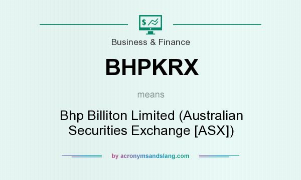 What does BHPKRX mean? It stands for Bhp Billiton Limited (Australian Securities Exchange [ASX])