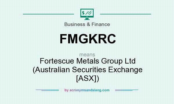 What does FMGKRC mean? It stands for Fortescue Metals Group Ltd (Australian Securities Exchange [ASX])