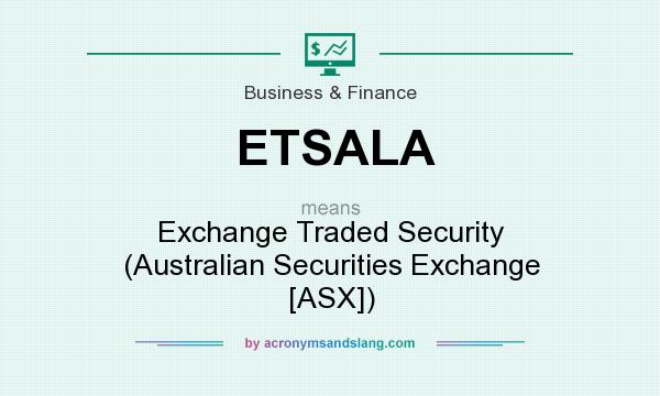 What does ETSALA mean? It stands for Exchange Traded Security (Australian Securities Exchange [ASX])