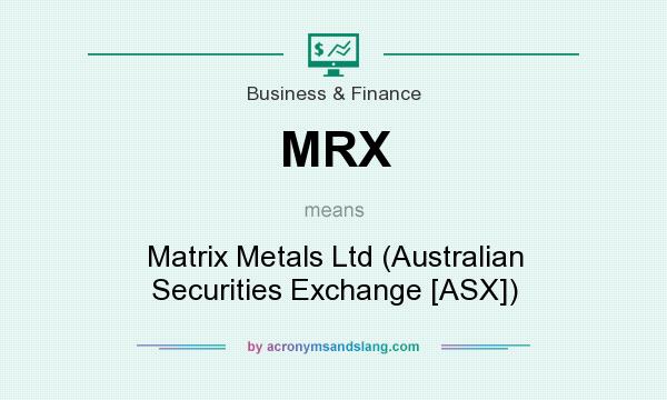 What does MRX mean? It stands for Matrix Metals Ltd (Australian Securities Exchange [ASX])