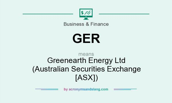 What does GER mean? It stands for Greenearth Energy Ltd (Australian Securities Exchange [ASX])