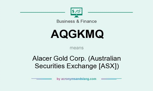 What does AQGKMQ mean? It stands for Alacer Gold Corp. (Australian Securities Exchange [ASX])
