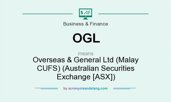 What does OGL mean? It stands for Overseas & General Ltd (Malay CUFS) (Australian Securities Exchange [ASX])