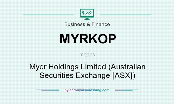 What does MYRKOP mean? It stands for Myer Holdings Limited (Australian Securities Exchange [ASX])