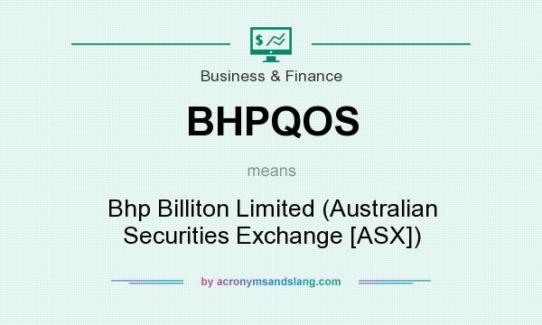 What does BHPQOS mean? It stands for Bhp Billiton Limited (Australian Securities Exchange [ASX])