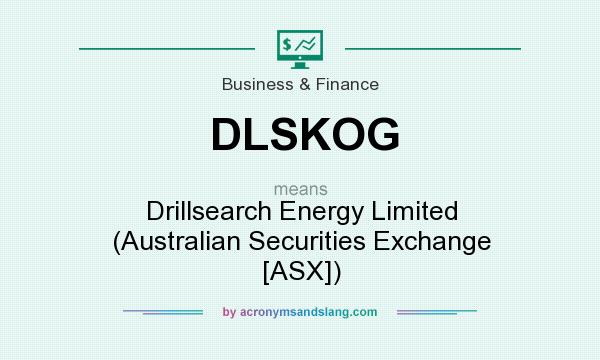 What does DLSKOG mean? It stands for Drillsearch Energy Limited (Australian Securities Exchange [ASX])